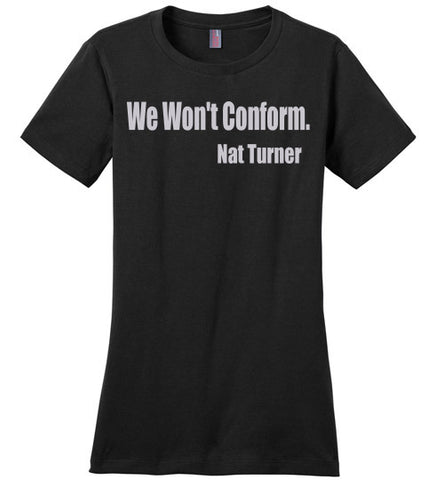 Nat Turner - We Won't Conform Ladies Fit T-Shirt - Rocking Black, Inc. #RockingBlackInc #MelaninInspires